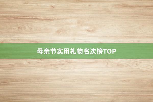 母亲节实用礼物名次榜TOP